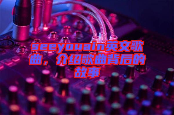 seeyouain英文歌曲，介紹歌曲背后的故事