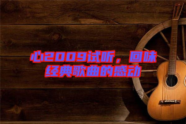 心2009試聽(tīng)，回味經(jīng)典歌曲的感動(dòng)