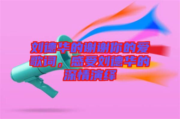 劉德華的謝謝你的愛歌詞，感受劉德華的深情演繹