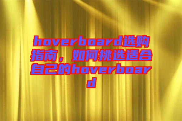 hoverboard選購指南，如何挑選適合自己的hoverboard