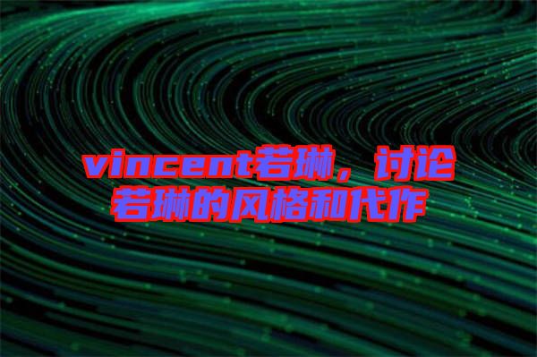 vincent若琳，討論若琳的風格和代作