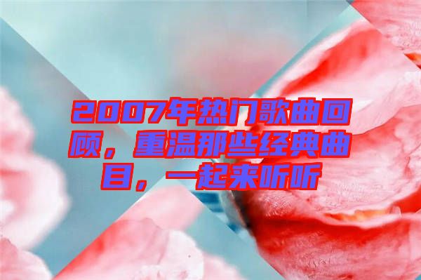 2007年熱門歌曲回顧，重溫那些經(jīng)典曲目，一起來聽聽