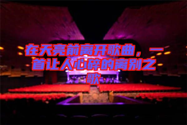 在天亮前離開歌曲，一首讓人心碎的離別之歌
