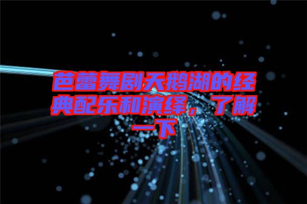芭蕾舞劇天鵝湖的經(jīng)典配樂和演繹，了解一下