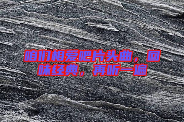 咱們相愛吧片頭曲，回味經(jīng)典，再聽一遍