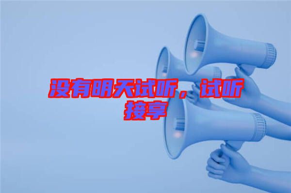 沒(méi)有明天試聽(tīng)，試聽(tīng)接享