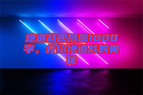 地道戰(zhàn)觀后感1000字，介紹地道戰(zhàn)的奧秘