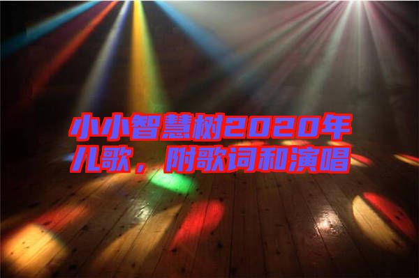 小小智慧樹2020年兒歌，附歌詞和演唱