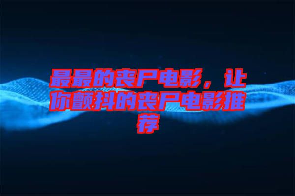 最最的喪尸電影，讓你顫抖的喪尸電影推薦