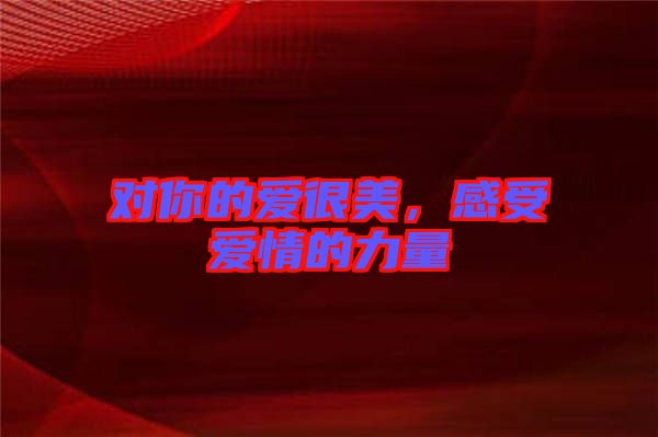 對你的愛很美，感受愛情的力量