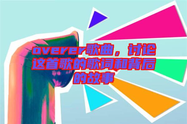 overer歌曲，討論這首歌的歌詞和背后的故事