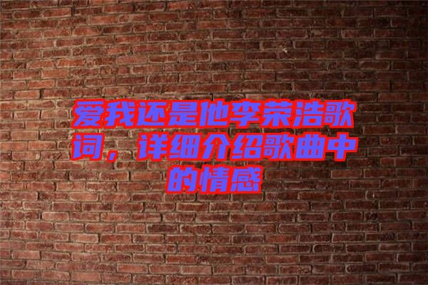 愛(ài)我還是他李榮浩歌詞，詳細(xì)介紹歌曲中的情感