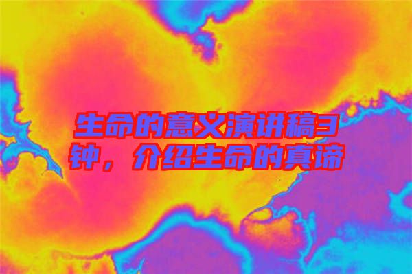 生命的意義演講稿3鐘，介紹生命的真諦