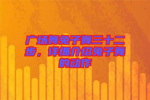 廣場舞兔子舞三十二步，詳細(xì)介紹兔子舞的動作