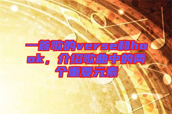一首歌的verse和hook，介紹歌曲中的兩個(gè)重要元素