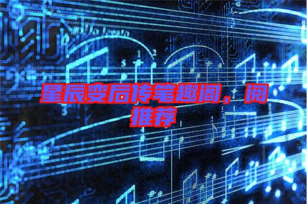 星辰變后傳筆趣閣，閱推薦