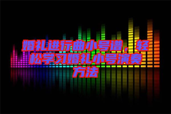 婚禮進(jìn)行曲小號(hào)譜，輕松學(xué)習(xí)婚禮小號(hào)演奏方法