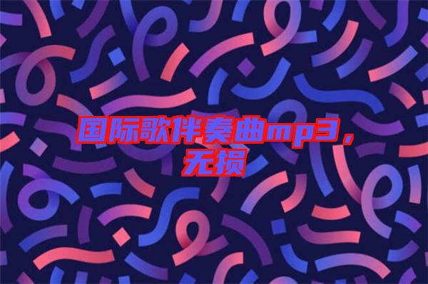 國(guó)際歌伴奏曲mp3，無損