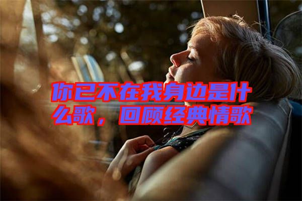 你已不在我身邊是什么歌，回顧經(jīng)典情歌