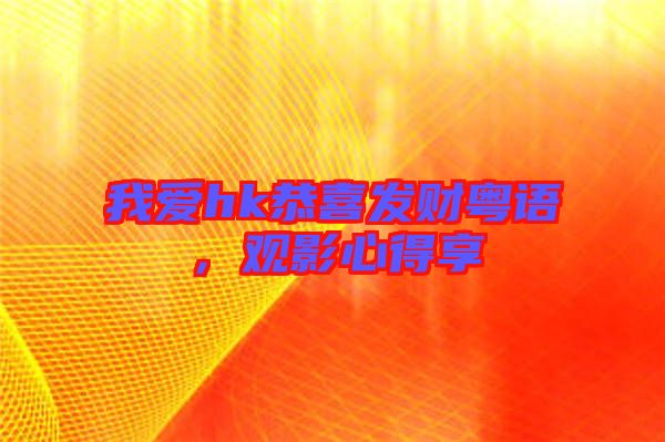 我愛hk恭喜發(fā)財(cái)粵語，觀影心得享