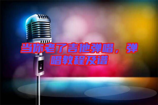 當你老了吉他彈唱，彈唱教程及譜