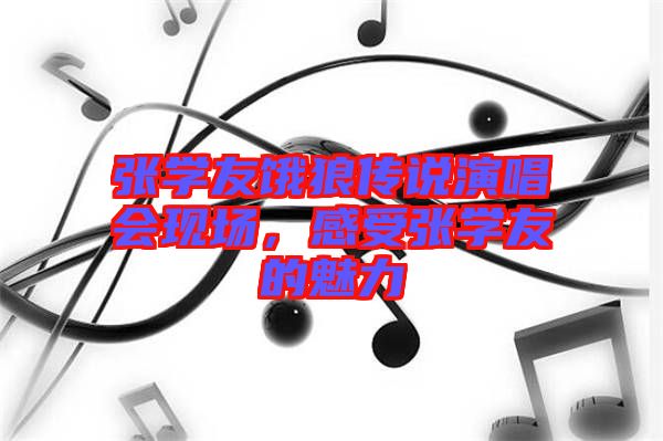 張學(xué)友餓狼傳說(shuō)演唱會(huì)現(xiàn)場(chǎng)，感受張學(xué)友的魅力