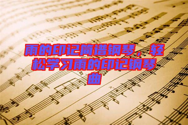 雨的印記簡譜鋼琴，輕松學(xué)習(xí)雨的印記鋼琴曲