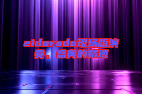 eidorado現(xiàn)場版演奏，盛典的精現(xiàn)