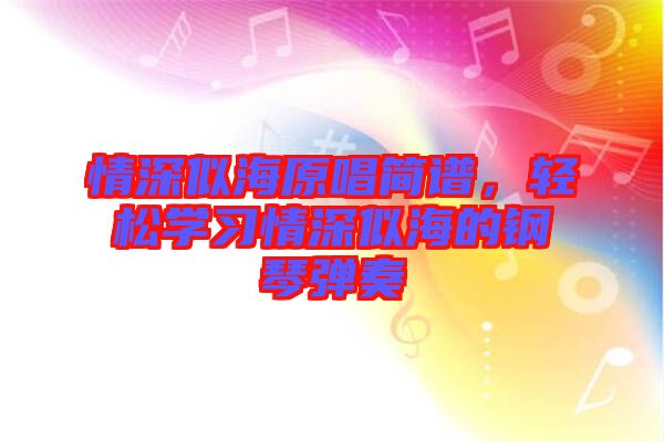 情深似海原唱簡譜，輕松學(xué)習(xí)情深似海的鋼琴彈奏