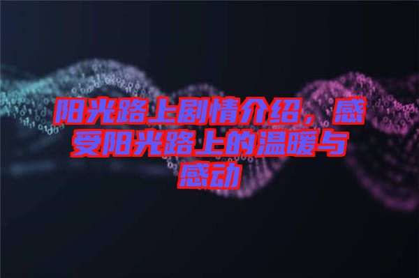 陽光路上劇情介紹，感受陽光路上的溫暖與感動