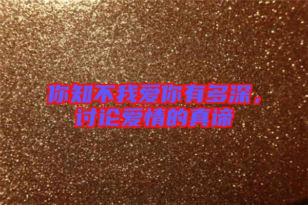 你知不我愛你有多深，討論愛情的真諦