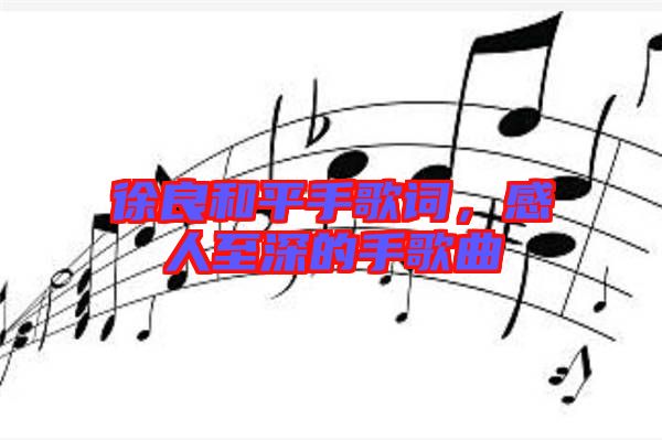 徐良和平手歌詞，感人至深的手歌曲