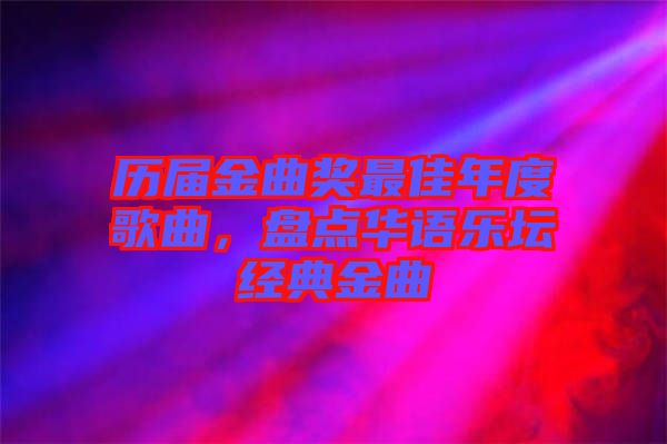 歷屆金曲獎(jiǎng)最佳年度歌曲，盤(pán)點(diǎn)華語(yǔ)樂(lè)壇經(jīng)典金曲