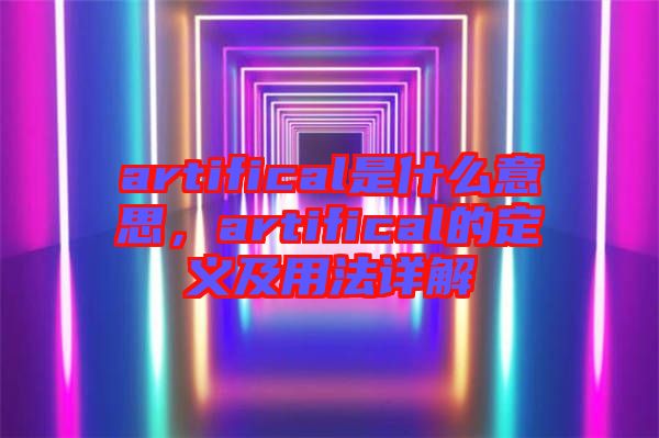 artifical是什么意思，artifical的定義及用法詳解