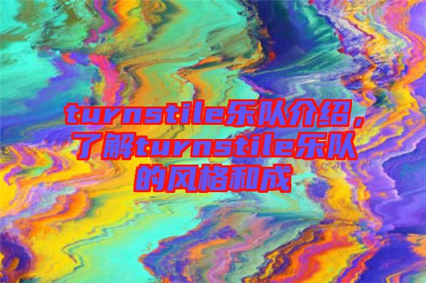 turnstile樂隊(duì)介紹，了解turnstile樂隊(duì)的風(fēng)格和成