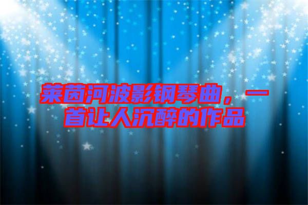 萊茵河波影鋼琴曲，一首讓人沉醉的作品