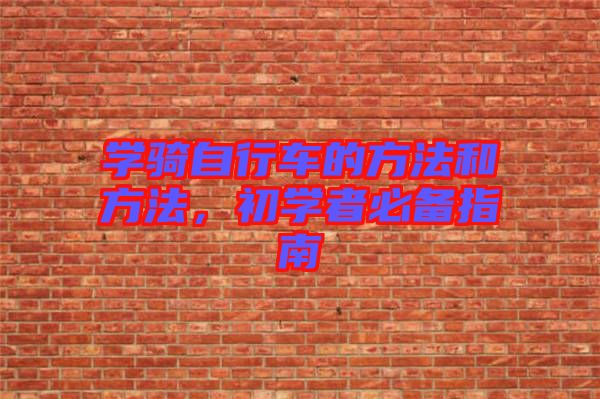 學(xué)騎自行車的方法和方法，初學(xué)者必備指南