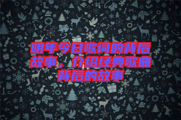 明年今日歌詞的背后故事，介紹經(jīng)典歌曲背后的故事