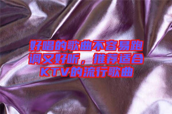 好唱的歌曲不容易跑調(diào)又好聽，推薦適合KTV的流行歌曲