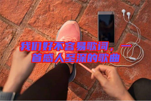 我們好不容易歌詞，一首感人至深的歌曲