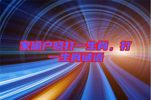 家喻戶曉打一生肖，打一生肖謎語