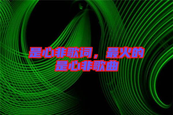 是心非歌詞，最火的是心非歌曲
