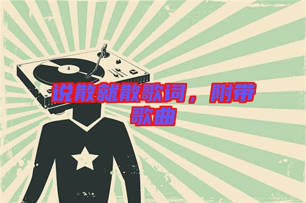 說散就散歌詞，附帶歌曲