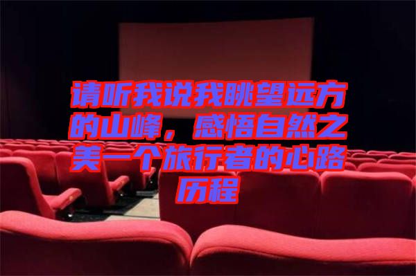 請聽我說我眺望遠(yuǎn)方的山峰，感悟自然之美一個旅行者的心路歷程