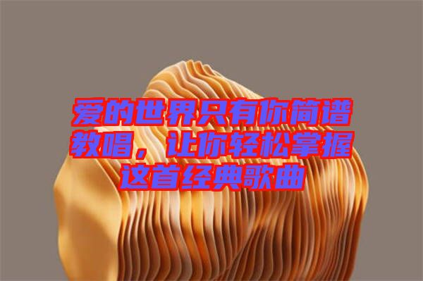 愛的世界只有你簡譜教唱，讓你輕松掌握這首經(jīng)典歌曲