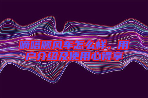 嘀嗒順風(fēng)車怎么樣，用戶介紹及使用心得享