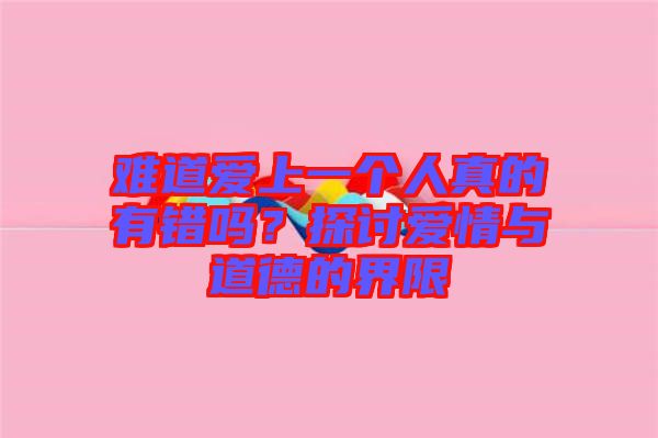 難道愛上一個人真的有錯嗎？探討愛情與道德的界限