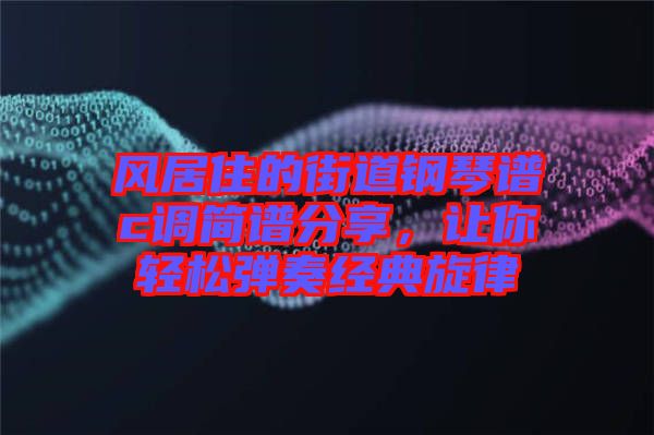 風居住的街道鋼琴譜c調(diào)簡譜分享，讓你輕松彈奏經(jīng)典旋律