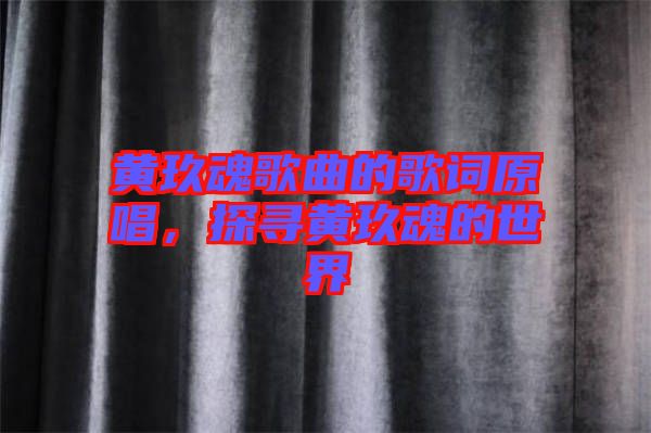 黃玖魂歌曲的歌詞原唱，探尋黃玖魂的世界