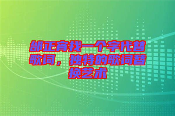 邰正宵找一個(gè)字代替歌詞，獨(dú)特的歌詞替換藝術(shù)
